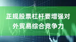 正规股票杠杆要增强对外贸易综合竞争力