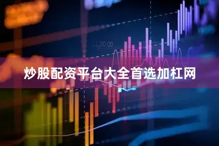 炒股配资平台大全首选加杠网