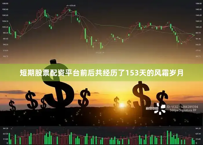 短期股票配资平台前后共经历了153天的风霜岁月